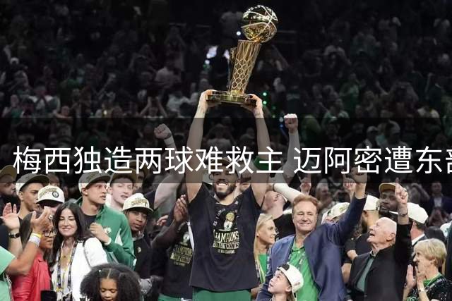 梅西独造两球难救主 迈阿密遭东部弱旅逼平