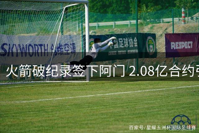 火箭破纪录签下阿门 2.08亿合约引发质疑